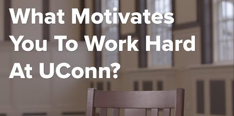 What Motivates You To Work Hard At UConn?